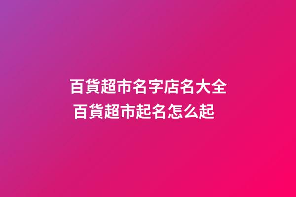 百貨超市名字店名大全 百貨超市起名怎么起-第1張-店鋪起名-玄機派